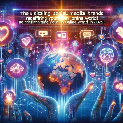 The 5 Sizzling Social Media Trends Redefining Your Online World in 2025!