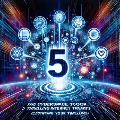 The Cyberspace Scoop: 5 Thrilling Internet Trends Electrifying Your Timeline!